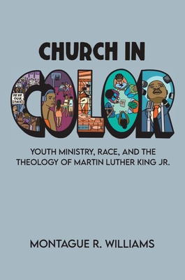 Church in Color: Youth Ministry, Race, and the Theology of Martin Luther King Jr. - Williams, Montague R