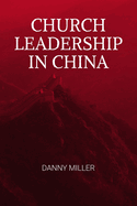 Church Leadership in China: A compelling and intriguing look at the models applied by the Chinese Church, in coping with the world's biggest twenty-first century revival
