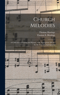 Church Melodies: a Collection of Psalms and Hymns, With Appropriate Music, for the Use of Congregations