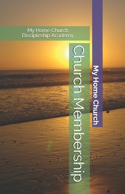 Church Membership: My Home Church Discipleship Academy - Richardson, Bob