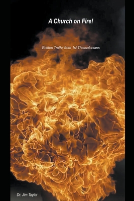 Church on Fire - Golden Truths from 1st Thessalonians - Taylor, Jim