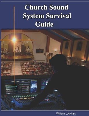 Church Sound System Survival Guide: You, too can have a sound mind! - Lockhart, William