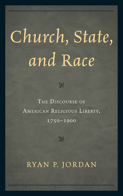 Church, State, and Race: The Discourse of American Religious Liberty, 1750-1900 - Jordan, Ryan P.