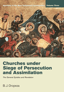 Churches Under Siege of Persecution and Assimilation: Apostasy in the New Testament Communities, Volume 3: The General Epistles and Revelation