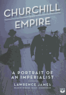 Churchill and Empire: A Portrait of an Imperialist - James, Lawrence, and Healy, Michael (Read by)