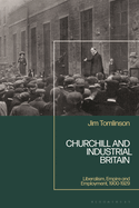 Churchill and Industrial Britain: Liberalism, Empire and Employment, 1900-1929