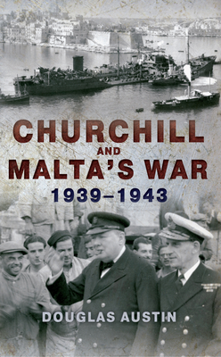 Churchill and Malta's War 1939-1943 - Austin, Douglas