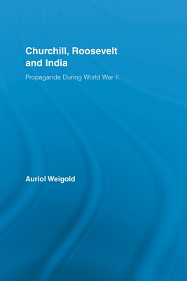 Churchill, Roosevelt and India: Propaganda During World War II - Weigold, Auriol