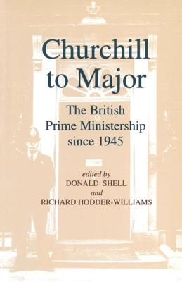 Churchill to Major: The British Prime Ministership since 1945: The British Prime Ministership since 1945 - Borthwick, R L, and Burch, Martin, and Giddings, Philip