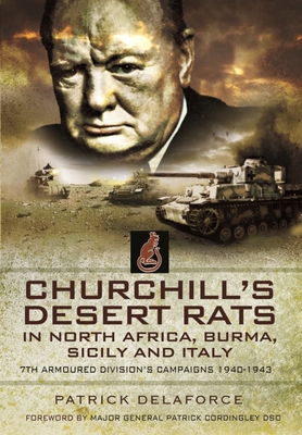 Churchill's Desert Rats in North Africa, Burma, Sicily and Italy: 7th Armoured Division's Campaigns, 1940-1943 - Delaforce, Patrick