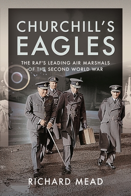 Churchill's Eagles: The RAF's Leading Air Marshals of the Second World War - Mead, Richard