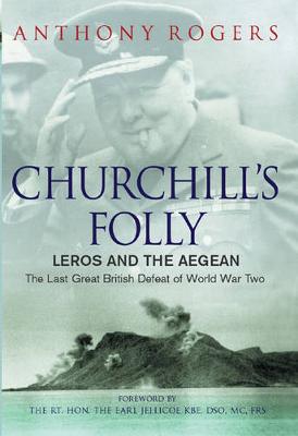 Churchill's Folly: Leros and the Aegean - The Last Great British Defeat of World War Two - Rogers, Anthony