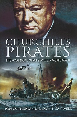 Churchill's Pirates: The Royal Naval Patrol Service in World War II - Sutherland, Jonathan, and Canwell, Diane