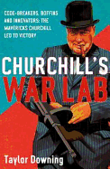 Churchill's War Lab: Code Breakers, Boffins and Innovators: The Mavericks Churchill Led to Victory