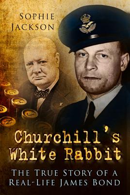 Churchill's White Rabbit: The True Story of a Real-Life James Bond - Jackson, Sophie