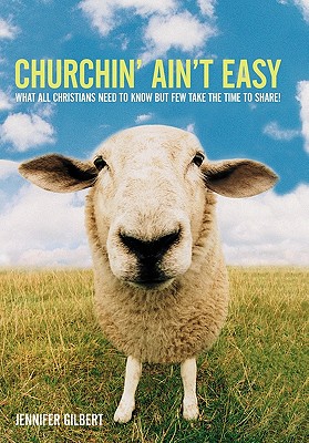 Churchin' Ain't Easy: What All Christians Need to Know But Few Take the Time to Share! - Gilbert, Jennifer