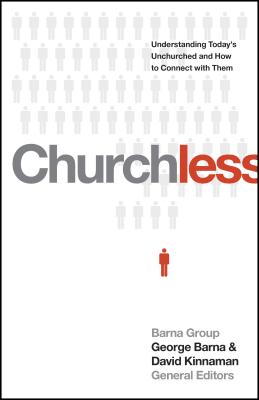 Churchless: Understanding Today's Unchurched and How to Connect with Them - Barna, George, Dr. (Editor), and Kinnaman, David (Editor)