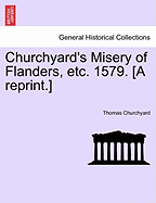 Churchyard's Misery of Flanders, Etc. 1579. [a Reprint.]