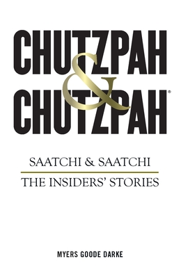 Chutzpah & Chutzpah: Saatchi & Saatchi: The Insiders' Stories - Goode, Simon, and Myers, Richard, and Darke, Nick
