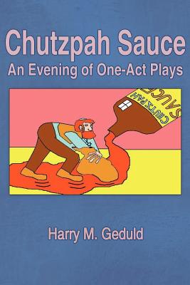 Chutzpah Sauce: An Evening of One-Act Plays - Geduld, Harry M