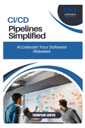 CI/CD Pipelines Simplified: Accelerate Your Software Releases