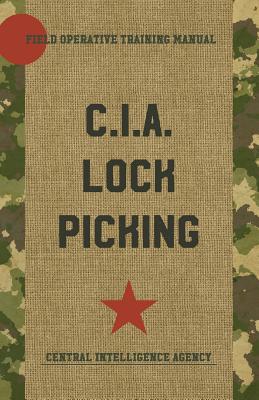 CIA Lock Picking: Field Operative Training Manual - Central Intelligence Agency