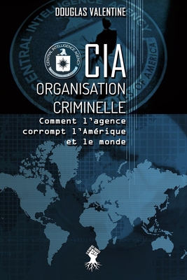 CIA - Organisation criminelle: Comment l'agence corrompt l'Am?rique et le monde - Valentine, Douglas