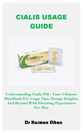 Cialis Usage Guide: Understanding Cialis Pill - Your Ultimate Handbook For Usage Tips, Dosage Insights, And Beyond With Elevating Experiences For Men