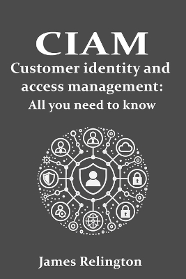 CIAM Customer Identity and Access Management: All you need to know - Relington, James