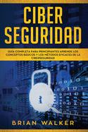 Ciber Seguridad: Gu?a completa para principiantes aprende los conceptos bsicos y los m?todos eficaces de la ciber seguridad (Libro En Espaol/ Cyber Security Spanish Book Version)
