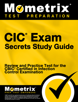 CIC Exam Secrets Study Guide: Review and Practice Test for the Cbic Certified in Infection Control Examination [3rd Edition] - Mometrix (Editor)