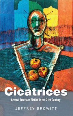 Cicatrices: Central American Fiction in the 21st Century - Browitt, Jeffrey