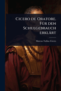 Cicero de Oratore. F1/4r den Schulgebrauch erklrt