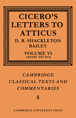 Cicero: Letters to Atticus: Volume 6, Books 14-16 - Cicero, Marcus Tullius, and Shackleton-Bailey, D. R.