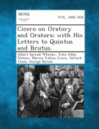 Cicero on Oratory and Orators; With His Letters to Quintus and Brutus.