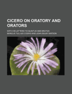 Cicero on Oratory and Orators: With His Letters to Quintus and Brutus