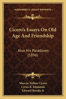 Cicero's Essays On Old Age And Friendship: Also His Paradoxes (1896) - Cicero, Marcus Tullius, and Edmonds, Cyrus R (Translated by), and Brooks, Edward, Jr. (Introduction by)