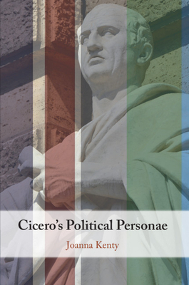 Cicero's Political Personae - Kenty, Joanna