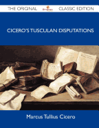 Cicero's Tusculan Disputations - The Original Classic Edition