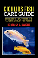 Cichlids Fish Care Guide: Discovering How To Keep And Care For Cichlids Fish As Pets