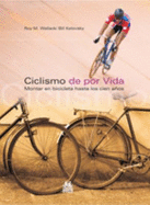 Ciclismo de por vida/ Bike For Life: Montar en bicicleta hasta los cien a'os/ Until 100 Years