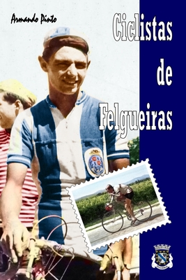 Ciclistas de Felgueiras - Lopes, Eduardo Cunha (Editor), and Pinto, Armando