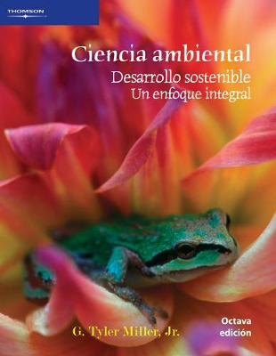 Ciencia ambiental: DESARROLLO SOSTENIBLE. UN ENFOQUE INTEGRAL - Miller, G.