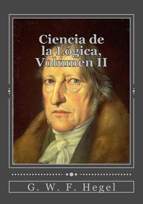 Ciencia de la L?gica, Volumen II - Duran, Jhon (Translated by), and Hegel, G W F
