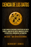 Ciencia de los datos: Lo que saben los mejores cientficos de datos sobre el anlisis de datos, minera de datos, estadsticas, aprendizaje automtico y Big Data - que usted desconoce