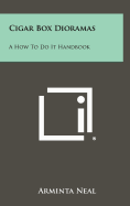 Cigar Box Dioramas: A How to Do It Handbook
