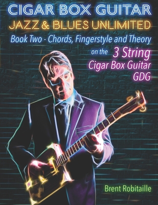 Cigar Box Guitar Jazz & Blues Unlimited: Book Two: Chords, Fingerstyle and Theory - Robitaille, Brent