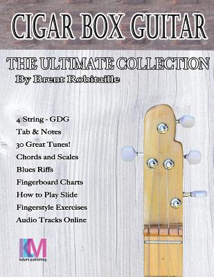 Cigar Box Guitar - The Ultimate Collection - 4 String: How to Play 4 String Cigar Box Guitar - Robitaille, Brent C