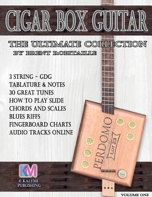 Cigar Box Guitar - The Ultimate Collection: How to Play Cigar Box Guitar - Robitaille, Brent C