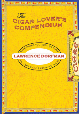 Cigar Lover's Compendium: Everything You Need to Light Up and Leave Me Alone - Dorfman, Lawrence